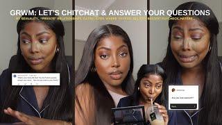 GRWM CHITCHAT: am i into women + where I am from + relationships & dating life + BIGGEST paycheck