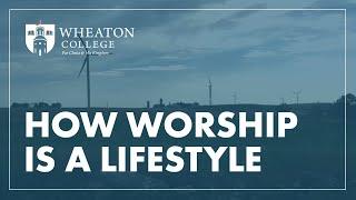 Students Share How Worship is a Lifestyle | Wheaton College