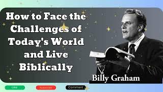 Billy Graham sermon - How to Face the Challenges of Today's World and Live Biblically