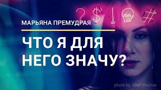 ЧТО Я ДЛЯ НЕГО ЗНАЧУ? Гадание Таро.