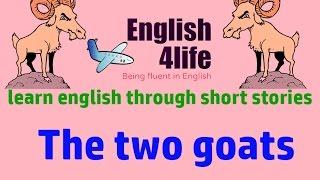 "English4life" " Học tiếng Anh song ngữ Anh Việt qua truyện ngắn hay | The two goats "