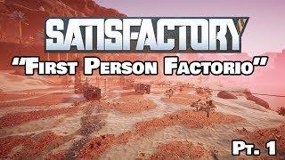 "First Person Factorio" | SATISFACTORY EP. 1