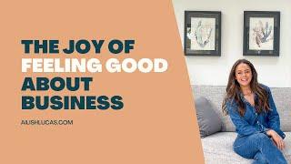 The Joy of Feeling Good about Business {The Sparks and Space Podcast by Ailish Lucas}