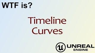 WTF Is? Timeline - Curves in Unreal Engine 4 ( UE4 )