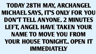 TODAY 28TH MAY, ARCHANGEL MICHAEL SAYS, IT'S ONLY FOR YOU DON'T TELL ANYONE. 2 MINUTES LEFT..
