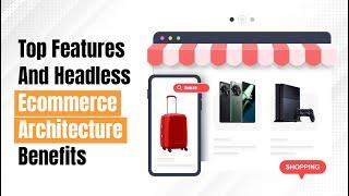 Explore Top Features And Headless Ecommerce Architecture Benefits | Webnexs Ecommerce Platform