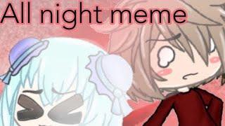 All night meme (an old collab i did with IzzyChu)