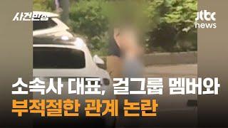 소속사 대표, 걸그룹 멤버와 부적절한 관계 논란 / JTBC 사건반장