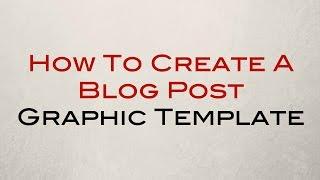 How To Create A Blog Post Graphic Template