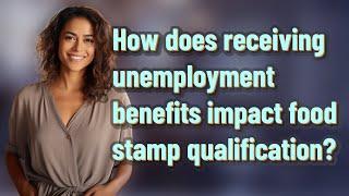 How does receiving unemployment benefits impact food stamp qualification?