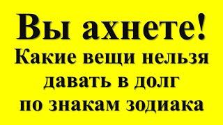 Это приводит к безденежью и болезням! Ваш гороскоп против! Чего нельзя давать в долг по знаку!