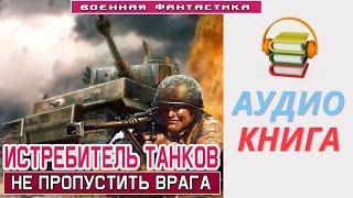 #Аудиокнига.«ИСТРЕБИТЕЛЬ ТАНКОВ! Не пропустить врага».  #Попаданец в ВОВ#Боевое фэнтези