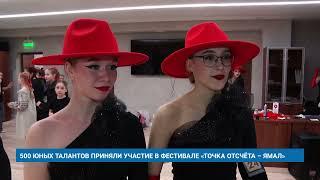 500 ЮНЫХ ТАЛАНТОВ ПРИНЯЛИ УЧАСТИЕ В ФЕСТИВАЛЕ «ТОЧКА ОТСЧЁТА – ЯМАЛ»