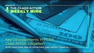 Episode 63: Key Developments In FCRA Class Action Litigation