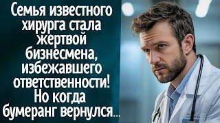 Семья хирурга стала жертвой бизнесмена, избежавшего ответственности! Но когда бумеранг вернулся к