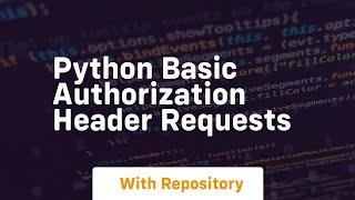 python basic authorization header requests