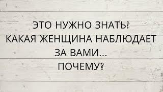 ЭТО НУЖНО ЗНАТЬ️ КАКАЯ ЖЕНЩИНА НАБЛЮДАЕТ ЗА ВАМИ... ПОЧЕМУ?