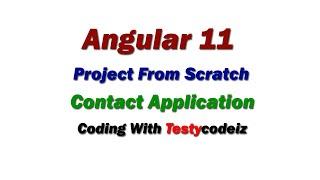 Angular 11 project from Scratch, Contact Management in Angular, Coding in Angular with TestyCodeiz