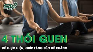 4 Thói Quen Đơn Giản, Dễ Thực Hiện Giúp Tăng Sức Đề Kháng  | SKĐS