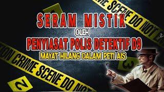 MEREMANGSERAM MISTIK OLEH PENYIASAT POLIS DETEKTIF D9 : Mayat Hilang Peti AIs