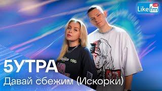 5УТРА - Давай Сбежим (Искорки) | Премьера на LIKE FM