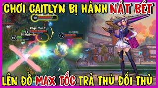 TỐC CHIẾN : Bị Hành Nát Bét Khi Chơi Caitlyn, Lên Đồ Full Tốc Đánh Trả Thù Ngọt Ngào Team Bạn