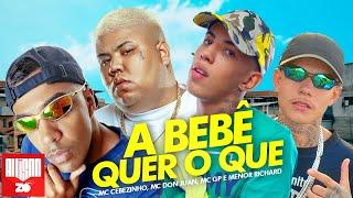 A BEBÊ QUER O QUE - MC Cebezinho, MC Don Juan, MC GP e Menor Richard (DJ Oreia)