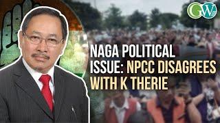 NPCC DISAGREES WITH K THERIE'S STATEMENT ON NAGA POLITICAL ISSUE