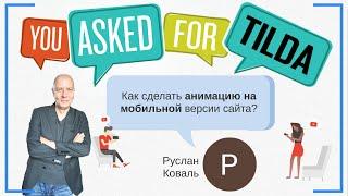 Как сделать анимацию на мобильной версии сайта? Задает вопрос Руслан Коваль | Тильда