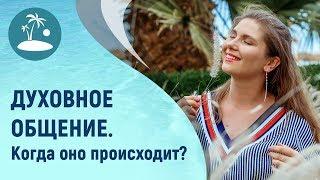 ДУХОВНОЕ ОБЩЕНИЕ. Когда оно происходит?