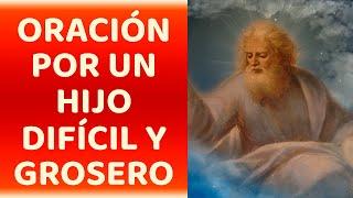 ORACIÓN POR UN HIJO DIFÍCIL Y GROSERO. 