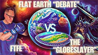 A Flat Earth "Debate" FTFE VS The Globeslayer ROUND 2