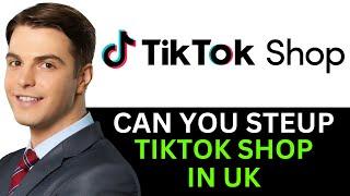 CAN YOU SETUP TIKTOK SHOP IN UK 2024! (FULL GUIDE)