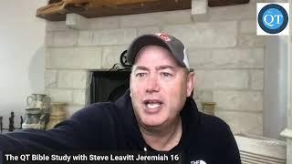 The QT Bible Study with Steve Leavitt Jeremiah 16