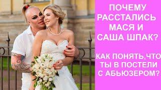 Почему расстались Саша и Мася Шпак? КАК понять, что ты в отношениях с абьюзером?