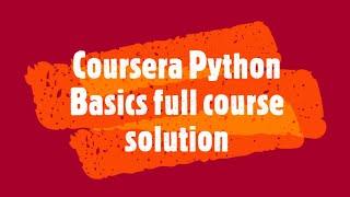 COURSERA SOLUTIONS:PYTHON BASICS FULL COURSE SOLUTION WEEK 1,2,3,4 2020||PYTHON FOR BEGINEERS|SOLVED