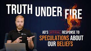 Truth Under Fire - AD's official Response to Speculations about our Beliefs