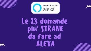 Le 23 domande piu' STRANE da fare ad ALEXA !!!