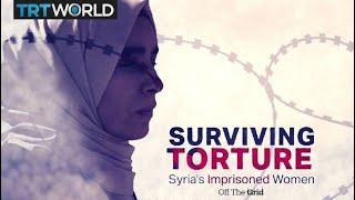 Syria's Imprisoned Women - Surviving Torture | Off The Grid