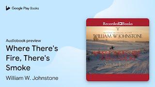 Where There's Fire, There's Smoke by William W. Johnstone · Audiobook preview