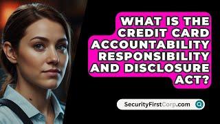 What Is The Credit Card Accountability Responsibility And Disclosure Act? - SecurityFirstCorp.com