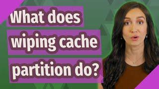 What does wiping cache partition do?