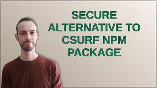 Security: Secure alternative to csurf npm package