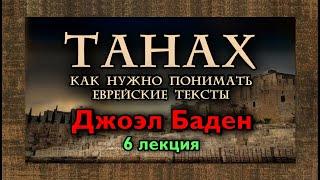 «ТАНАХ: КАК НУЖНО ПОНИМАТЬ ЕВРЕЙСКИЕ ТЕКСТЫ» — 6. ЛЕКЦИЯ (Профессор Джоэл С. Баден)