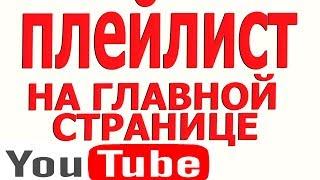 Как Добавить Плейлист на Youtube | Как Добавить 10 Плейлистов на Главную Страницу Канала Ютуб