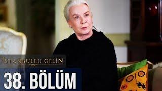 İstanbullu Gelin 38. Bölüm