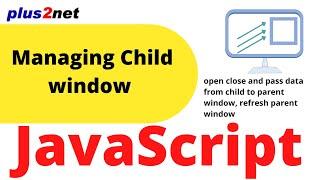 Opening closing & Passing data from Child window to parent window in JavaScript & refreshing main