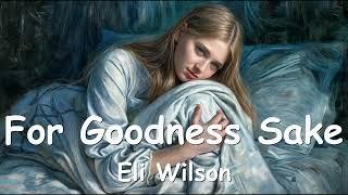 Eli Wilson – For Goodness Sake (Lyrics) 