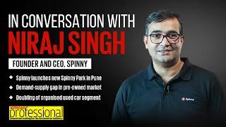 Interview | Niraj Singh, Founder and CEO, Spinny