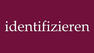 How to Pronounce ''identifizieren'' (identify) Correctly in German